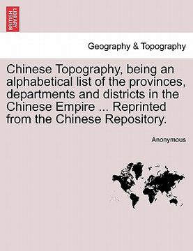 portada chinese topography, being an alphabetical list of the provinces, departments and districts in the chinese empire ... reprinted from the chinese reposi (in English)