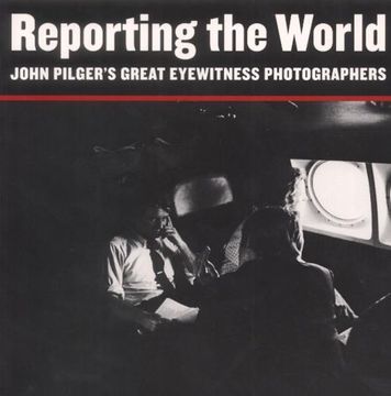 portada Reporting the World: John Pilger's Great Eyewitness Photographers