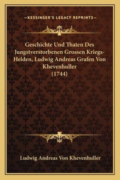 portada Geschichte Und Thaten Des Jungstverstorbenen Grossen Kriegs-Helden, Ludwig Andreas Grafen Von Khevenhuller (1744) (en Alemán)