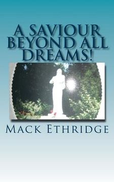 portada A Saviour Beyond All Dreams!: The Unimagined Truth Of Jesus' Nature, Mission, and Divine Reality!