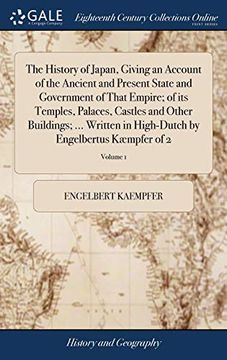 portada The History of Japan, Giving an Account of the Ancient and Present State and Government of That Empire; Of Its Temples, Palaces, Castles and Other Bui (en Inglés)