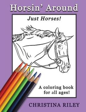 portada Horsin' Around: Just Horses! A Coloring Book for All Ages (en Inglés)