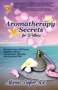 portada aromatherapy secrets for wellness: maximize your life force, transform stress and conquer ailments with essential oils