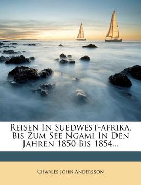 portada Reisen In Suedwest-afrika, Bis Zum See Ngami In Den Jahren 1850 Bis 1854... (en Alemán)