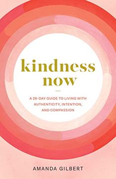 portada Kindness Now: A 28-Day Guide to Living With Authenticity, Intention, and Compassion (en Inglés)