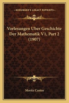 portada Vorlesungen Uber Geschichte Der Mathematik V1, Part 2 (1907) (en Alemán)
