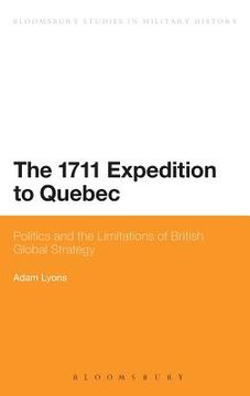 portada the 1711 expedition to quebec: politics and the limitations of british global strategy