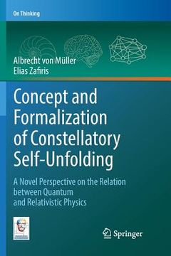 portada Concept and Formalization of Constellatory Self-Unfolding: A Novel Perspective on the Relation Between Quantum and Relativistic Physics (en Inglés)