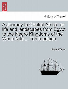 portada a journey to central africa; or life and landscapes from egypt to the negro kingdoms of the white nile ... tenth edition. (en Inglés)
