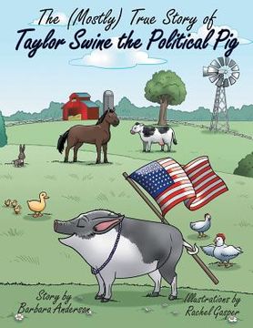 portada The (Mostly) True Story of Taylor Swine the Political Pig (en Inglés)
