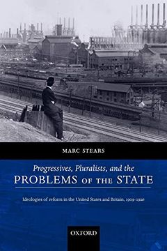 portada Progressives, Pluralists, and the Problems of the State: Ideologies of Reform in the United States and Britain, 1909-1926 (en Inglés)