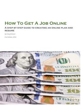 portada How To Get A Job Online: A step by step guide to creating an online plan and resume (en Inglés)