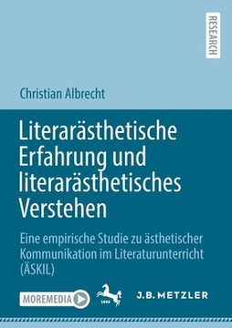 portada Literarästhetische Erfahrung und literarästhetisches Verstehen: Eine empirische Studie zu ästhetischer Kommunikation im Literaturunterricht (ÄSKIL) (en Alemán)