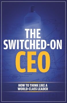 portada The Switched-On CEO: How to Think Like a World-Class Leader