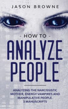 portada How to Analyze People: Analyzing the Narcissistic Mother, Energy Vampire and Manipulative People. 3 Manuscripts