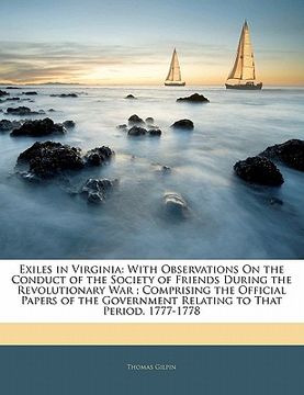 portada exiles in virginia: with observations on the conduct of the society of friends during the revolutionary war; comprising the official paper (in English)