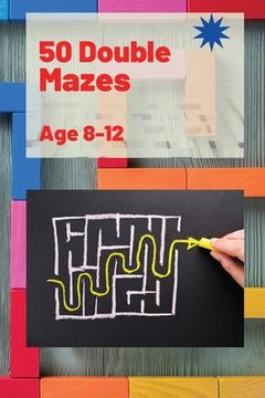 portada 50 Double Mazes for Kids: Amazing Mazes 50 Double Mazes with Solutions 104 Pages (en Inglés)