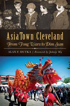 portada Asiatown Cleveland:: From Tong Wars to Dim Sum (en Inglés)