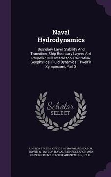 portada Naval Hydrodynamics: Boundary Layer Stability And Transition, Ship Boundary Layers And Propeller Hull Interaction, Cavitation, Geophysical