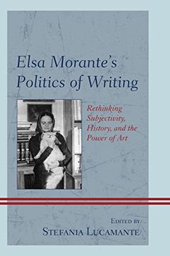 portada Elsa Morante's Politics of Writing: Rethinking Subjectivity, History, and the Power of Art