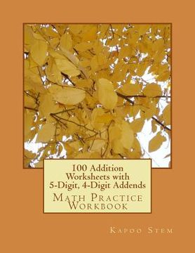 portada 100 Addition Worksheets with 5-Digit, 4-Digit Addends: Math Practice Workbook (en Inglés)