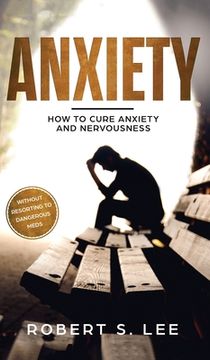 portada Anxiety: How to Cure Anxiety and Nervousness without Resorting to Dangerous Meds (en Inglés)