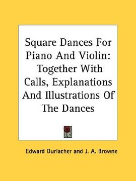 portada square dances for piano and violin: together with calls, explanations and illustrations of the dances (en Inglés)