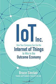 portada IoT Inc: How Your Company Can Use the Internet of Things to Win in the Outcome Economy (Business Books) (in English)