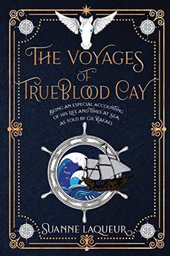 portada The Voyages of Trueblood Cay: Being an Especial Accounting of his Life and Times at Sea, as Told by gil Rafael (Venery) (in English)