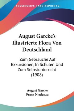 portada August Garcke's Illustrierte Flora Von Deutschland: Zum Gebrauche Auf Exkursionen, In Schulen Und Zum Selbstunterricht (1908) (en Alemán)