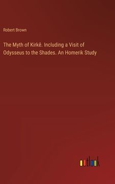 portada The Myth of Kirkê. Including a Visit of Odysseus to the Shades. An Homerik Study (en Inglés)