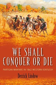 portada We Shall Conquer or Die: Partisan Warfare in 1862 Western Kentucky (en Inglés)