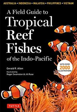 portada A Field Guide to Tropical Reef Fishes of the Indo-Pacific: Covers 1,670 Species in Australia, Indonesia, Malaysia, Vietnam and the Philippines (With 2,000 Illustrations) (in English)