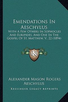 portada emendations in aeschylus: with a few others in sophocles and euripides, and one in the gospel of st. matthew, v., 22 (1894) (in English)
