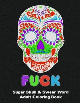 portada Sugar Skull: Adult Swear And Cuss Word Coloring Book Fun Stress Relieve Activity Large Size (in English)