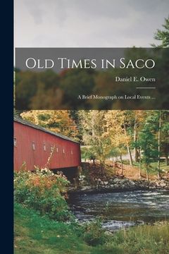 portada Old Times in Saco: a Brief Monograph on Local Events ... (en Inglés)