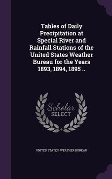portada Tables of Daily Precipitation at Special River and Rainfall Stations of the United States Weather Bureau for the Years 1893, 1894, 1895 .. (en Inglés)