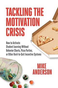 portada Tackling the Motivation Crisis: How to Activate Student Learning Without Behavior Charts, Pizza Parties, or Other Hard-To-Quit Incentive Systems (en Inglés)