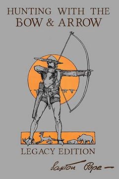 portada Hunting With the bow and Arrow - Legacy Edition: The Classic Manual for Making and Using Archery Equipment for Marksmanship and Hunting (The Library of American Outdoors Classics) 