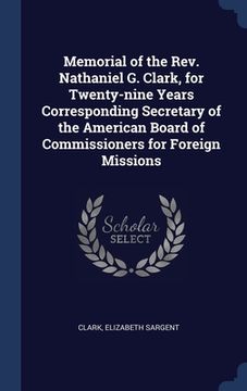 portada Memorial of the Rev. Nathaniel G. Clark, for Twenty-nine Years Corresponding Secretary of the American Board of Commissioners for Foreign Missions
