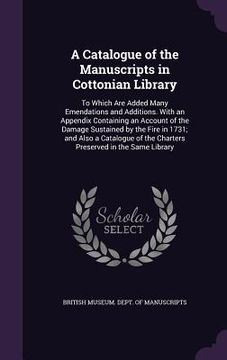 portada A Catalogue of the Manuscripts in Cottonian Library: To Which Are Added Many Emendations and Additions. With an Appendix Containing an Account of the (en Inglés)