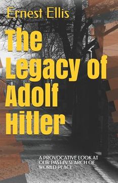 portada The Legacy of Adolf Hitler: A provocative look at our past in search of world peace (en Inglés)