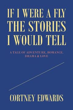 portada If i Were a fly the Stories i Would Tell: A Tale of Adventure, Romance, Drama & Love 