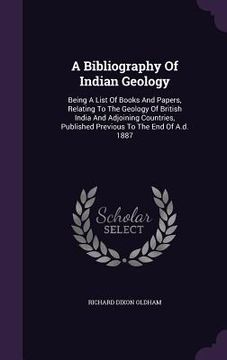 portada A Bibliography Of Indian Geology: Being A List Of Books And Papers, Relating To The Geology Of British India And Adjoining Countries, Published Previo