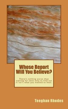 portada Whose Report Will You Believe?: There's nothing worse than waiting for news only to find out it isn't what you wanted to hear. (en Inglés)