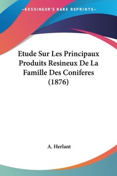portada Etude Sur Les Principaux Produits Resineux De La Famille Des Coniferes (1876) (en Francés)
