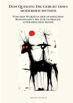 portada Don Quixote: Die Geburt Eines Modernen Mythos: Von den Wurzeln der Spanischen Renaissance bis zur Globalen Literarischen Ikone