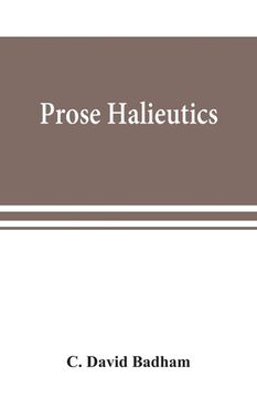 portada Prose halieutics; or, Ancient and modern fish tattle (en Inglés)