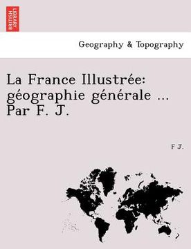 portada La France Illustrée: géographie générale ... Par F. J. (in French)