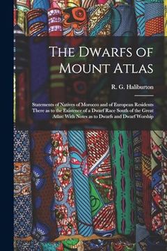 portada The Dwarfs of Mount Atlas: Statements of Natives of Morocco and of European Residents There as to the Existence of a Dwarf Race South of the Great Atlas: With Notes as to Dwarfs and Dwarf Worship (en Inglés)